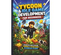 Tycoon & Idle Game Development for Beginners: An Unofficial Guide to Building Farming & Tycoon Games in Roblox Studio