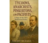 Tycoons, Anarchists, Pinkertons, and Pacifists: A Saga of the 1892 Homestead Strike