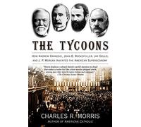 Tycoons: How Andrew Carnegie, John D. Rockefeller, Jay Gould, and J. P. Morgan Invented the American Supereconomy