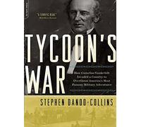 Tycoon's War: How Cornelius Vanderbilt Invaded a Country to Overthrow America's Most Famous Military Adventurer