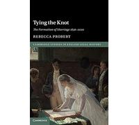 Tying the Knot: The Formation of Marriage 1836-2020 (Cambridge Studies in English Legal History)