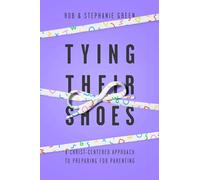 Tying Their Shoes: A Christ-Centered Approach to Preparing for Parenting