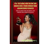 TYLA: THE GLOBAL WAVE NO ONE SAW COMING HOW A YOUNG WOMAN FROM JOHANNESBURG RESHAPED POP, CLAIMED THE GRAMMYS, AND FORCED THE WORLD TO DANCE: Fearless. Formidable.