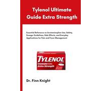 Tylenol Ultimate Guide Extra Strength: Essential Reference on Acetaminophen Use, Safety, Dosage Guidelines, Side Effects, and Everyday Applications for Pain and Fever Management