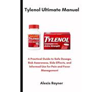 Tylenol Ultimate Manual: A Practical Guide to Safe Dosage, Risk Awareness, Side Effects, and Informed Use for Pain and Fever Management