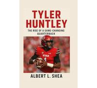 TYLER HUNTLEY BIOGRAPHY: The Rise Of A Game-changing Quarterback