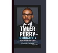 TYLER PERRY BIOGRAPHY: The Man Hollywood Couldn’t Control - How a Self Made Mogul Redefined Power, Faith and Fame.