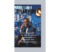 TYLER PERRY: Madea’s Mastermind -The Tyler Perry Story From Homeless to Hollywood’s Most Unstoppable Visionary