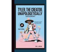 TYLER, THE CREATOR: UNAPOLOGETICALLY DIFFERENT THE TRUE STORY OF A MUSIC AND FASHION VISIONARY WHO REFUSED TO FIT IN Teen's Edition