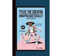 TYLER, THE CREATOR: UNAPOLOGETICALLY DIFFERENT THE TRUE STORY OF A MUSIC AND FASHION VISIONARY WHO REFUSED TO FIT IN Teen's Edition
