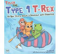 Tyler the Type 1 T-Rex: An Epic Story About a Dinosaur with Diabetes