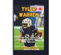 Tyler Warren: Built to Rise - Faith, Work Ethic, and the Making of an Elite NFL Tight End