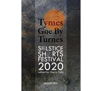 Tymes Goe By Turnes : Stories and Poems for Solstice Shorts 2020