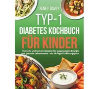 TYP-1-DIABETES KOCHBUCH FÜR KINDER: Einfache und leckere Rezepte für ausgewogene Energie und gesunde Lebensweise - ein 14-Tage-Ernährungsplan