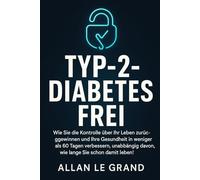 TYP-2-DIABETES FREI: Wie Sie die Kontrolle über Ihr Leben zurückgewinnen und Ihre Gesundheit in weniger als 60 Tagen verbessern, unabhängig davon, wie ... damit leben! (ernährung bei diabetes typ 2)