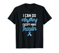 Type 1 Diabetes Awareness I Can Do Anything Except Insulin T-Shirt