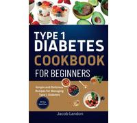 TYPE 1 DIABETES COOKBOOK FOR BEGINNERS: Simple and Delicious Recipes for Managing Type 1 Diabetes