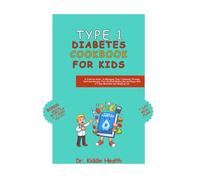 Type 1 diabetes cookbook for kids: A Creative Guide to Managing Type 1 Diabetes Through Delicious Recipes That Children Really Like and Enjoy with a 7-Day Meal plan and shopping list