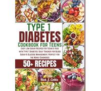 Type 1 Diabetes Cookbook for Teens: Easy Low-Sugar Recipes for Teens & Kids with Type 1 Diabetes: Daily Tracker for Blood Sugar & Glucose Management, Perfect for the Newly Diagnosed