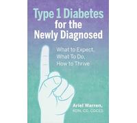Type 1 Diabetes for the Newly Diagnosed: What to Expect, What to Do, How to Thrive