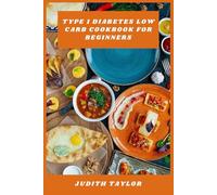 Type 1 Diabetes Low Carb Cookbook for Beginners: Easy, Flavorful Low-Carb Recipes to Manage Blood Sugar and Support Healthy Living