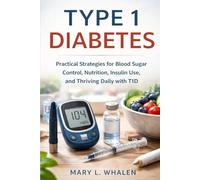 Type 1 diabetes: Practical Strategies for Blood Sugar Control, Nutrition, Insulin Use, and Thriving Daily with T1D