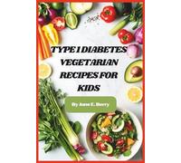 Type 1 Diabetes Vegetarian Recipes for Kids: Delicious, Kid-Friendly Meals to Manage Blood Sugar, Boost Energy, and Make Healthy Eating Fun