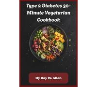 Type 2 Diabetes 30-Minute Vegetarian Cookbook: Fast Plant-Based Low-Glycemic Recipes for Stable Blood Sugar, Weight Support, Lasting Energy, and Effortless Everyday Meals