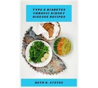 Type 2 Diabetes Chronic Kidney Disease Recipes: Nutritious and Flavorful Meal Plans for Managing Blood Sugar and Supporting Kidney Health