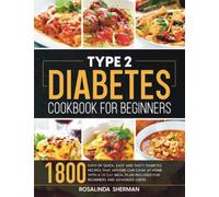 Type 2 Diabetes Cookbook for Beginners: 1800 Days of Quick, Easy and Tasty Diabetes Recipes that Anyone can Cook at Home with a 28-Day Meal Plan included for Beginners and Advanced Users