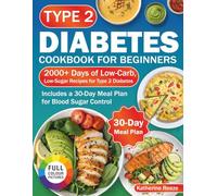 Type 2 Diabetes Cookbook for Beginners: 2000+ Days of Low-Carb, Low-Sugar Recipes for Type 2 Diabetes | Includes a 30-Day Meal Plan for Blood Sugar Control | Full-Color Edition