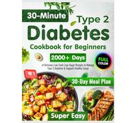 Type 2 Diabetes Cookbook for Beginners: 2000+ Days of Super Easy & Delicious 30-Minute Low-Carb, Low-Sugar Recipes | 30-Day Meal Plan to Manage Type 2 Diabetes & Support Healthy Living