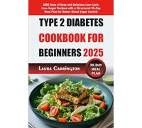 Type 2 Diabetes Cookbook for Beginners 2025: 2000 Days of Easy and Delicious Low-Carb, Low-Sugar Recipes with a Structured 30-Day Meal Plan for Better Blood Sugar Control