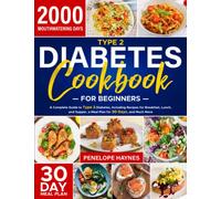 Type 2 Diabetes Cookbook for Beginners: A Complete Guide to Type 2 Diabetes, Including Recipes for Breakfast, Lunch, and Supper, a Meal Plan for 30 Days, and Much More