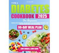 Type 2 Diabetes Cookbook for Beginners: Effortless, Tasty, Low-Sugar & Low-Carb Recipes to Take Back Control of Your Health-Enjoy Every Meal Without Worry, Stress, or Restrictions!