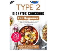 TYPE 2 DIABETES COOKBOOK FOR BEGINNERS: Simple, Blood-Sugar-Friendly Recipes and Easy Meal Plans for Healthy Everyday Eating (Simple delicious cookbook)