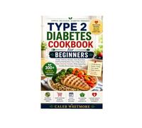 Type 2 Diabetes Cookbook for Beginners: Simple, Delicious Recipes, Easy Meal Plans, and Practical Nutrition Tips for Seniors to Enjoy American Favorites While Supporting Healthy Blood Sugar Every Day
