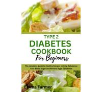 TYPE 2 DIABETES COOKBOOK For beginners: The complete guide to Healthy Recipes to Help Rebalance Your Blood Sugar and Reverse Type 2 Diabetes