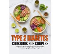 Type 2 Diabetes Cookbook for Couples: 120 Shared Meals With Two-Serving Portions for Partners Managing Blood Sugar Together