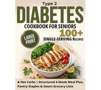 Type 2 Diabetes Cookbook for Seniors: Large Print 100+ Single-Serving Recipes & Net Carbs | Structured 4-Week Meal Plan, Pantry Staples & Smart Grocery Lists (Simple Smart Diabetes Kitchen)