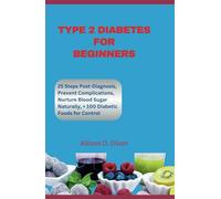 Type 2 Diabetes For Beginners: 25 Steps to Take After Diagnosis, How to Prevent Complications, Nurture Blood Sugar Naturally, & 100 + Diabetic Food ... You Manage & Stay in Control (Savor & Thrive)