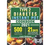 Type 2 Diabetes Instant Pot Cookbook 2021: 500 Affordable and Healthy Recipes with 21-Day Type 2 Diabetes Meal Plan for Your Favorite Electric Pressure Cooker