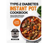 Type-2 Diabetes Instant Pot Cookbook: Simple and Healthy Diabetic Recipes to Manage Diabetes and Prediabetes with Your Power Pressure Cooker (4-week Meal Plan Included)