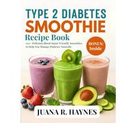 Type 2 Diabetes Smoothie Recipe Book: 100+ Delicious Blood Sugar-Friendly Smoothies to Help You Manage Diabetes Naturally (The Blood Sugar Smart Series)