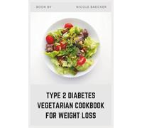 Type 2 Diabetes Vegetarian Cookbook for Weight Loss: Satisfying Plant-Based Recipes to Shed Pounds, Balance Blood Sugar, and Feel Your Best