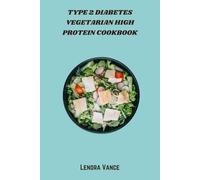 Type 2 Diabetes Vegetarian High Protein Cookbook: Delicious Plant-Powered, Protein-Packed Meals for Effective Blood Sugar Management and Enhanced Vitality