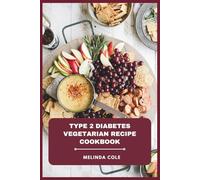 Type 2 Diabetes Vegetarian Recipe Cookbook: A Practical Guide to Flavorful Plant-Based Meals That Support Balanced Blood Sugar, Sustainable Weight Management, and Everyday Wellness