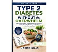 Type 2 Diabetes Without the Overwhelm: A Practical Guide to Understanding Your Numbers, Building Everyday Routines, and Working With Your Care Team (Health Made Simple)