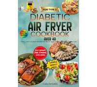 TYPE 2 DIABETIC AIR FRYER COOKBOOK OVER 40: Quick, Low-Glycemic Recipes for Blood Sugar Control and Easy Weight Loss