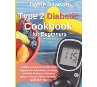 Type 2 Diabetic Cookbook for Beginners: Healthy and Quick Recipes from Appetizers to Desserts, including Low-Carb Breads and Diabetic Basics. Live a Cleaner Life with a Daily Diet Plan